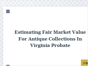 Estimating Antique Collection Value for Virginia Probate