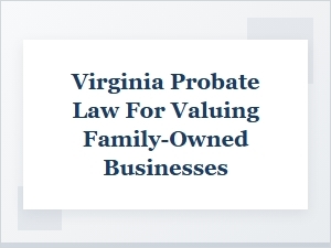 How Virginia Values Family-Owned Businesses in Probate