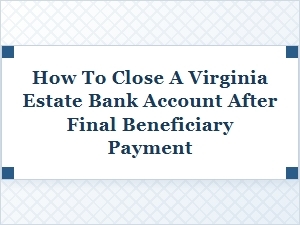 Closing Your Estate Bank Account in Virginia