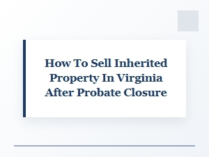 Selling Inherited Property After Virginia Probate